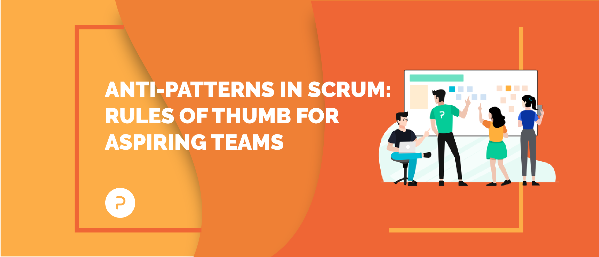 Common anti-patterns in SCRUM: Rules of thumb for aspiring teams